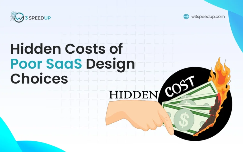 The Hidden Costs of Bad SaaS Design Choices - SaaS Design Choices: The Hidden Costs You Can’t Ignore - W3Speedup-