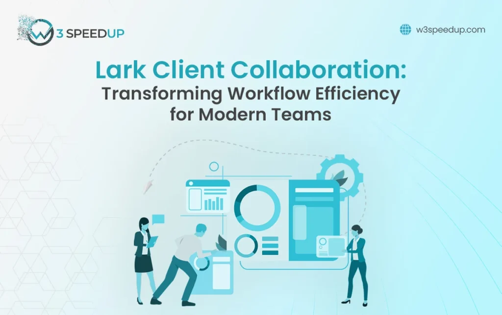 Lark Client Collaboration for Smarter Workflow Efficiency - W3Speedup