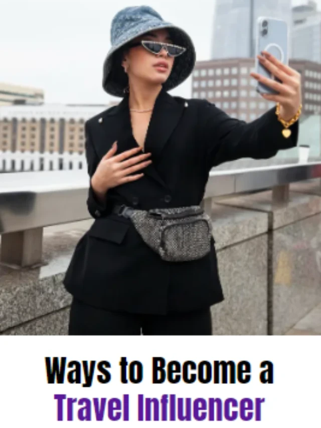 How to Become a Travel Influencer and Make Money