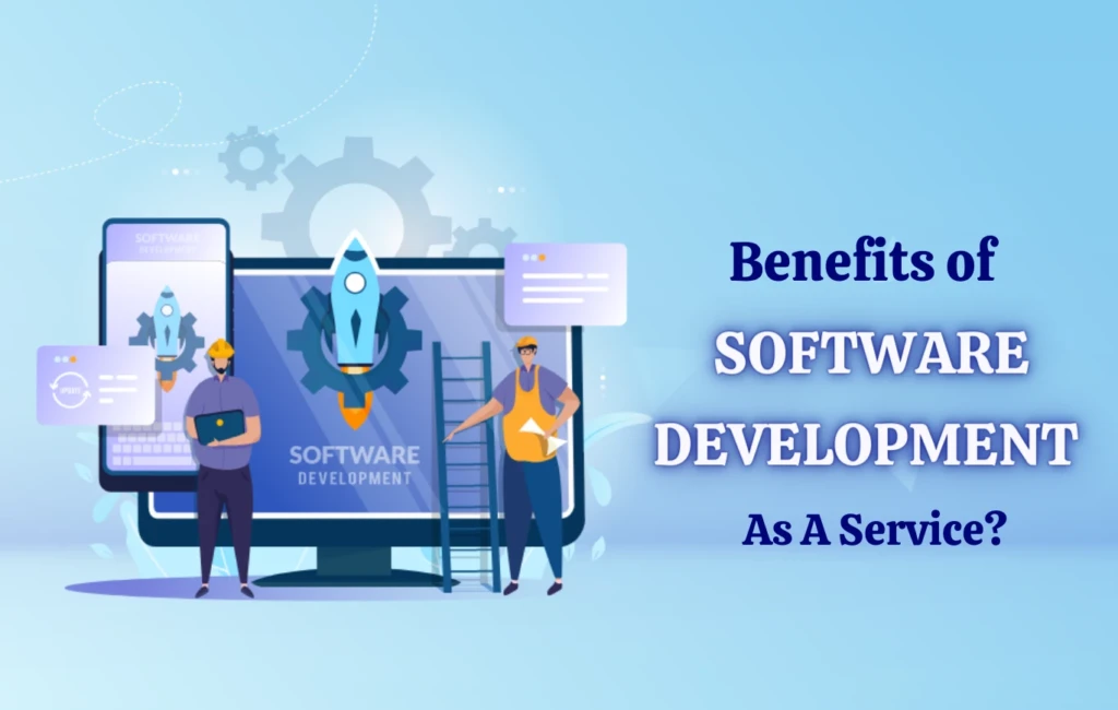 Benefits of Software Development As A Service?